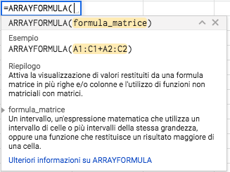 ARRAYFORMULA:
Attiva la visualizzazione di valori restituiti da una formula matrice in più righe e/o colonne e l'utilizzo di funzioni non matriciali con matrici.