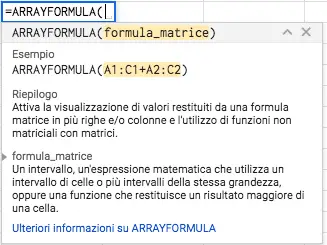 ARRAYFORMULA:
Attiva la visualizzazione di valori restituiti da una formula matrice in più righe e/o colonne e l'utilizzo di funzioni non matriciali con matrici.